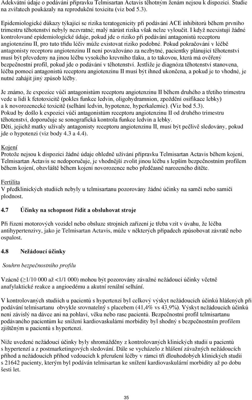 I když neexistují žádné kontrolované epidemiologické údaje, pokud jde o riziko při podávání antagonistů receptoru angiotenzinu II, pro tuto třídu léčiv může existovat riziko podobné.