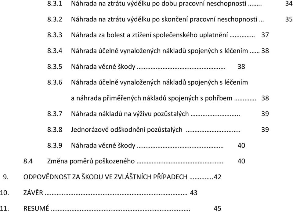 38 8.3.7 Náhrada nákladů na výživu pozůstalých.. 39 8.3.8 Jednorázové odškodnění pozůstalých.. 39 8.3.9 Náhrada věcné škody 40 8.4 Změna poměrů poškozeného 40 9.