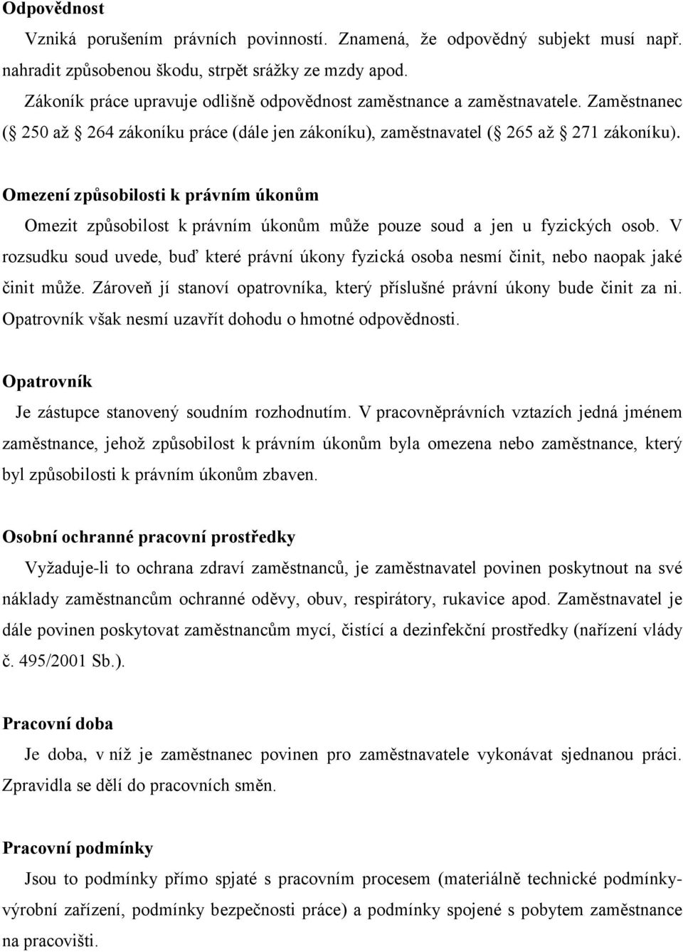 Omezení způsobilosti k právním úkonům Omezit způsobilost k právním úkonům můţe pouze soud a jen u fyzických osob.