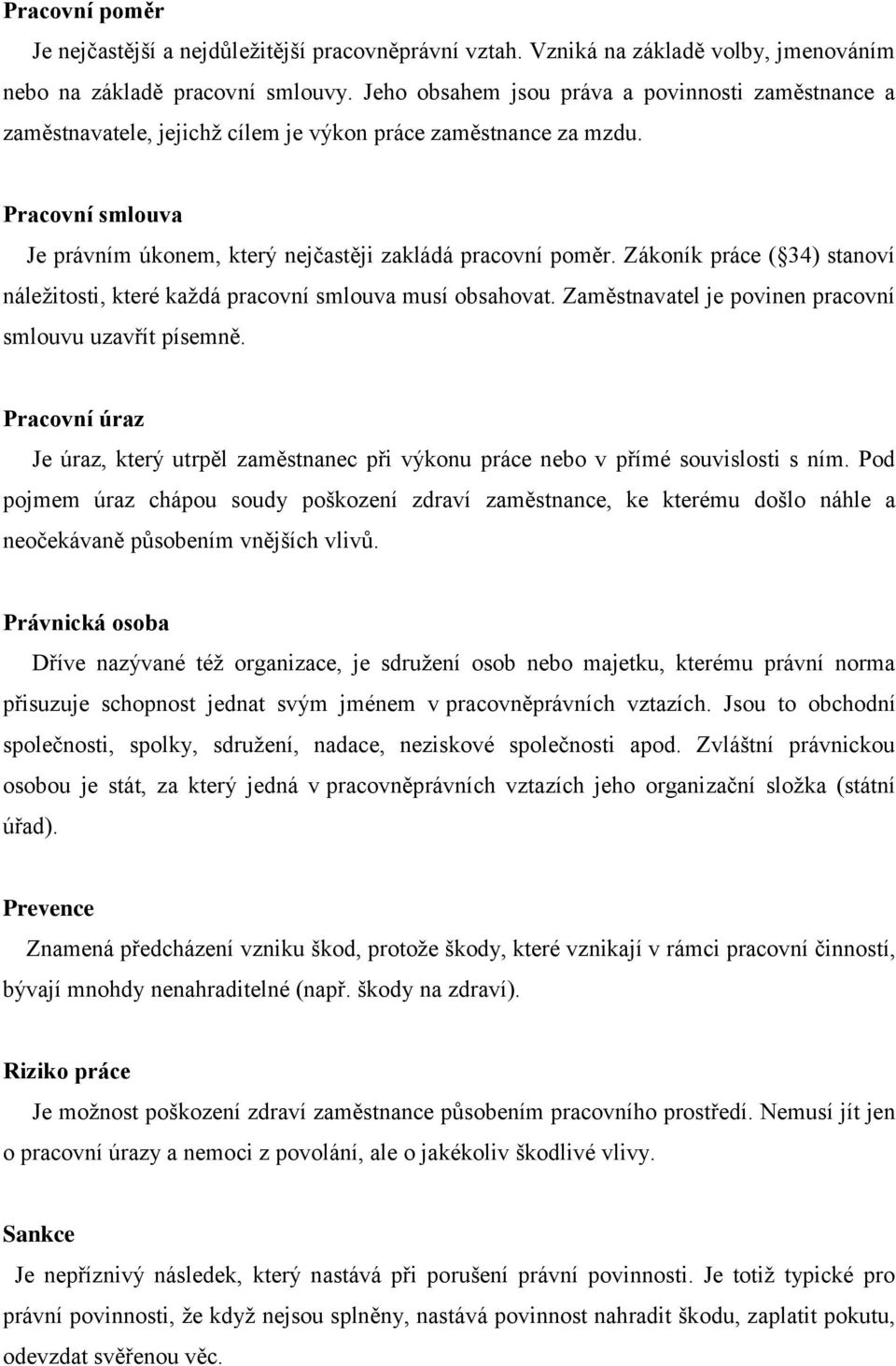 Zákoník práce ( 34) stanoví náleţitosti, které kaţdá pracovní smlouva musí obsahovat. Zaměstnavatel je povinen pracovní smlouvu uzavřít písemně.