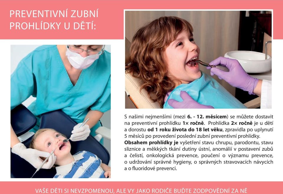 Obsahem prohlídky je vyšetření stavu chrupu, parodontu, stavu sliznice a měkkých tkání dutiny ústní, anomálií v postavení zubů a čelistí, onkologická
