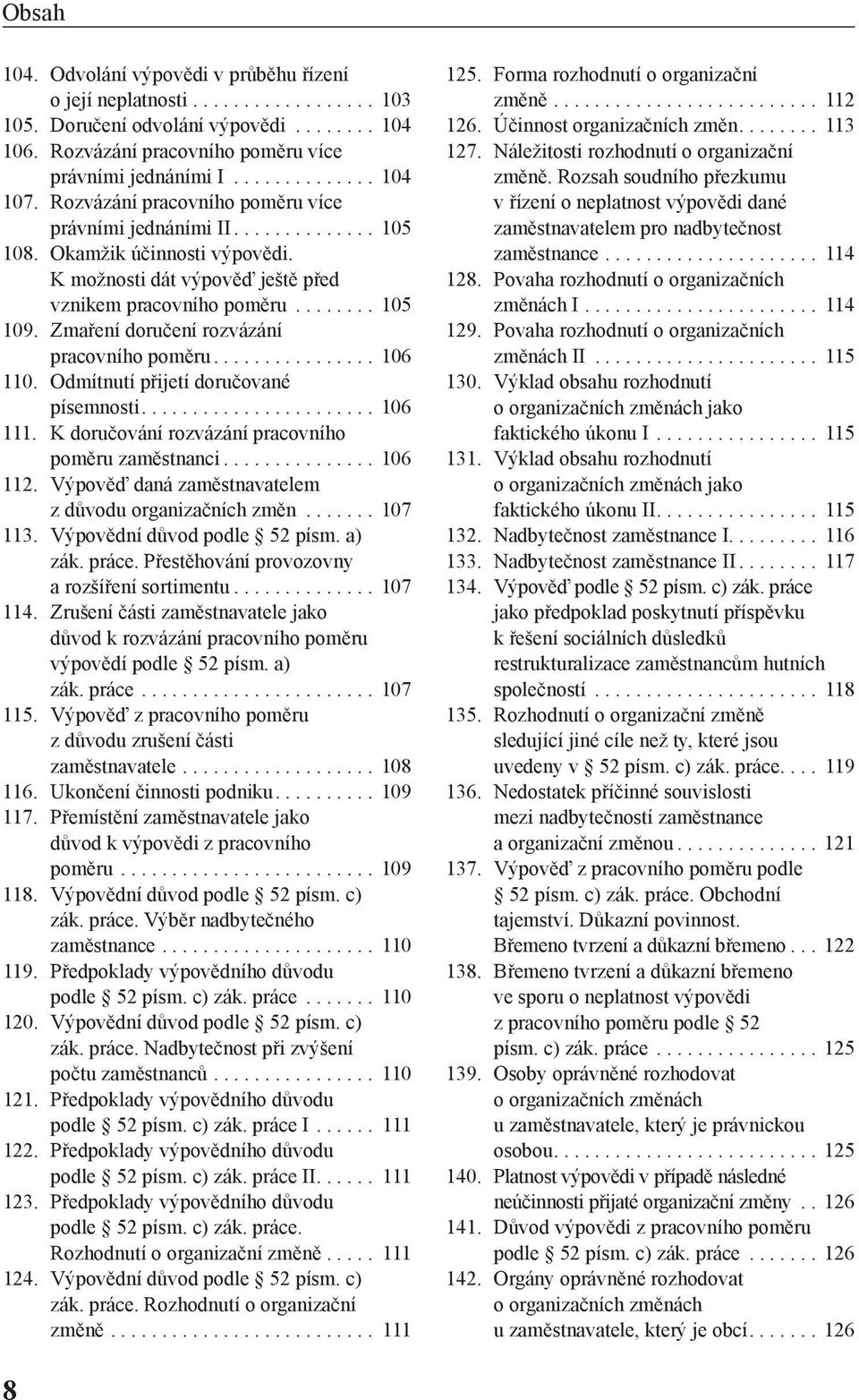 Zmaření doručení rozvázání pracovního poměru... 106 110. Odmítnutí přijetí doručované písemnosti.... 106 111. K doručování rozvázání pracovního poměru zaměstnanci... 106 112.