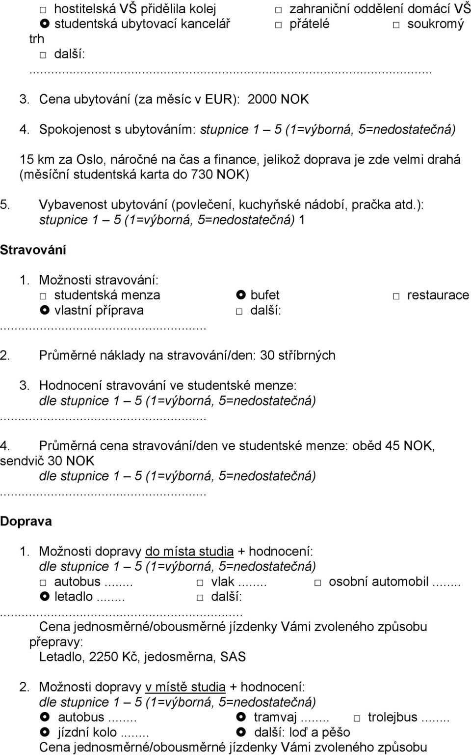 Vybavenost ubytování (povlečení, kuchyňské nádobí, pračka atd.): 1 Stravování 1. Možnosti stravování: studentská menza bufet restaurace vlastní příprava 2.