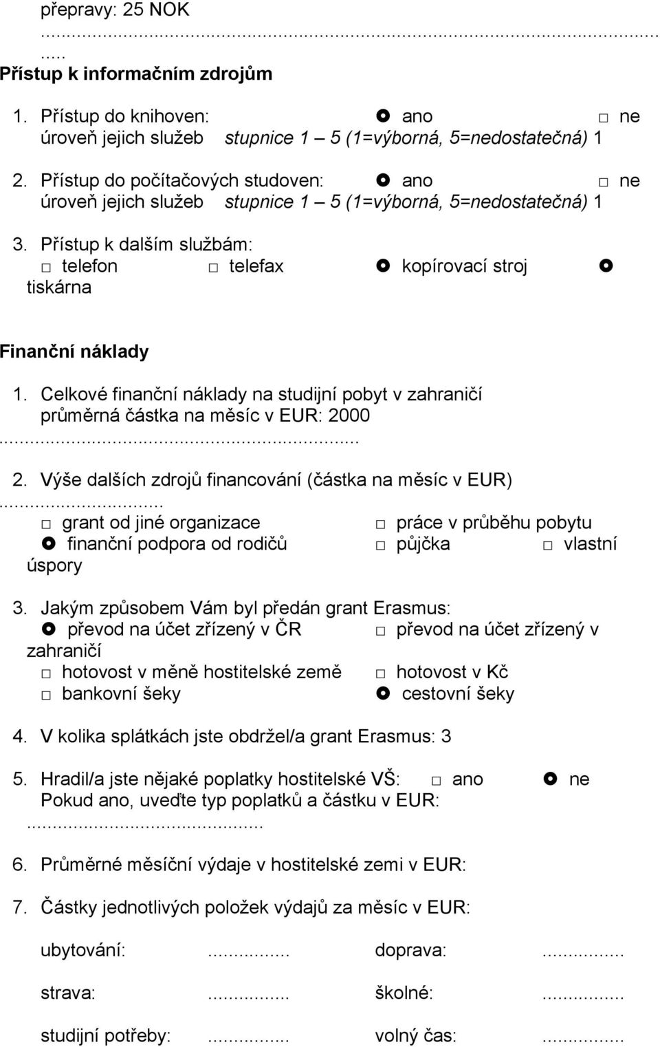 00... 2. Výše dalších zdrojů financování (částka na měsíc v EUR)... grant od jiné organizace práce v průběhu pobytu finanční podpora od rodičů půjčka vlastní úspory 3.