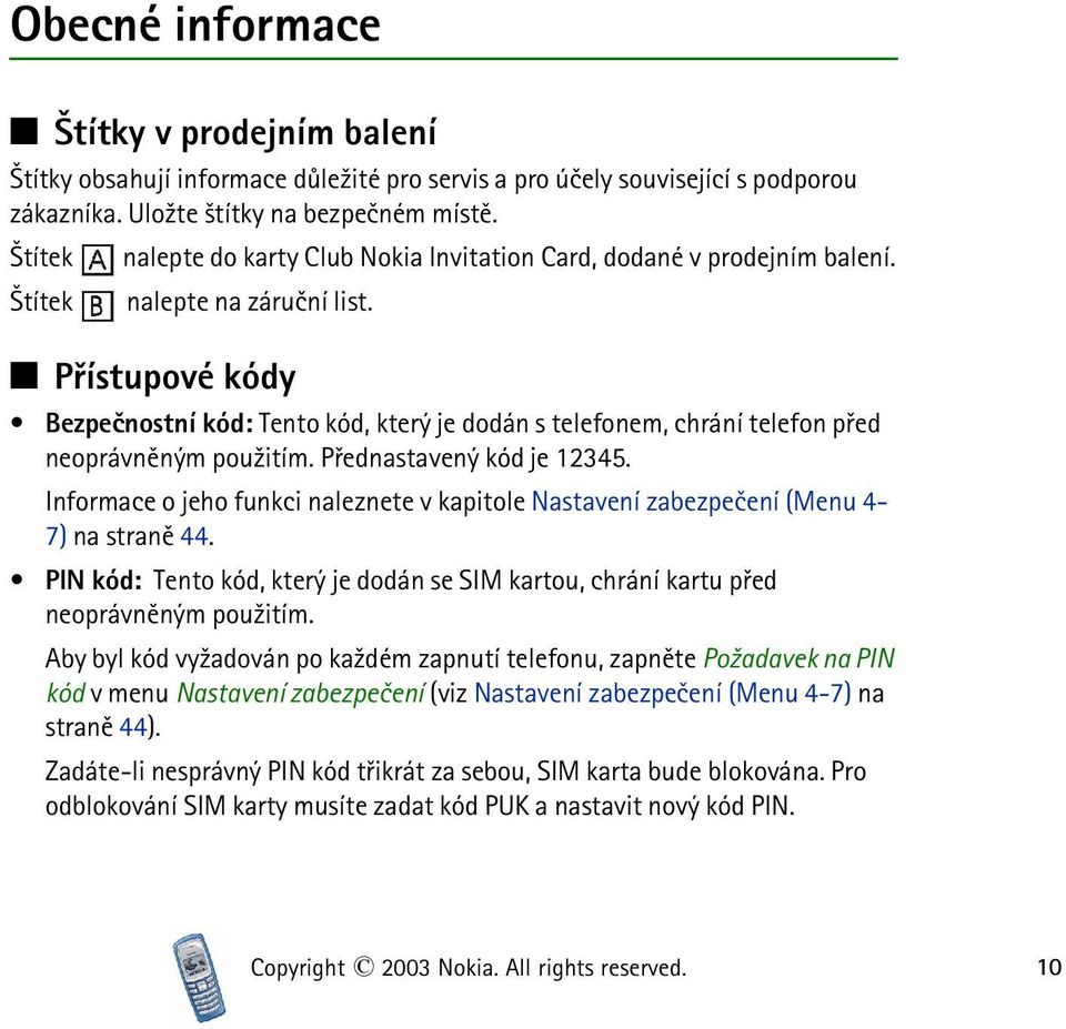 Q Pøístupové kódy Bezpeènostní kód: Tento kód, který je dodán s telefonem, chrání telefon pøed neoprávnìným pou¾itím. Pøednastavený kód je 12345.