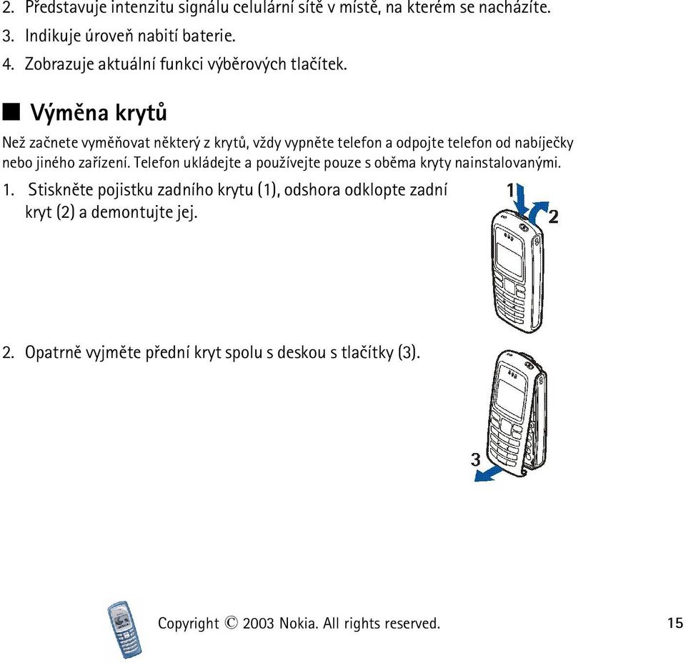 Q Výmìna krytù Ne¾ zaènete vymìòovat nìkterý z krytù, v¾dy vypnìte telefon a odpojte telefon od nabíjeèky nebo jiného zaøízení.