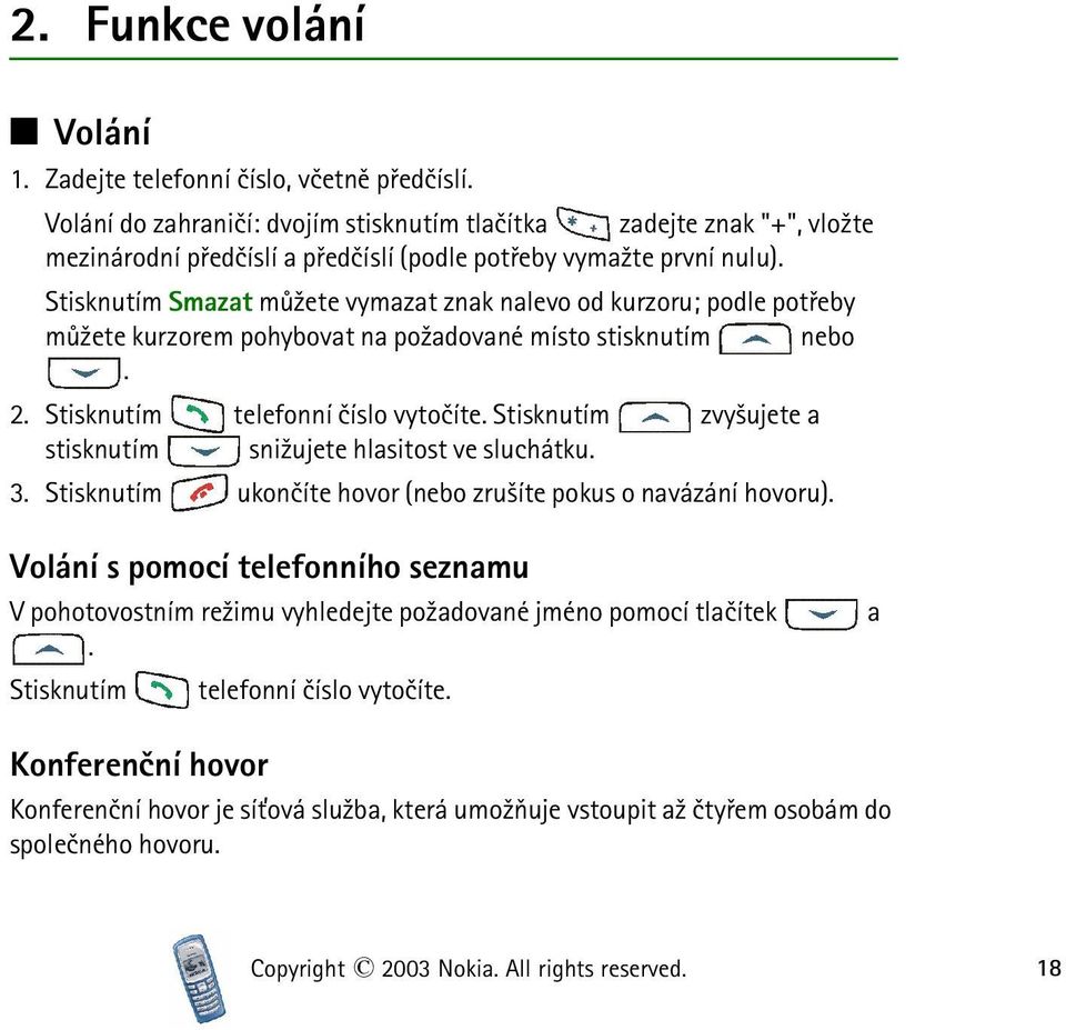 Stisknutím Smazat mù¾ete vymazat znak nalevo od kurzoru; podle potøeby mù¾ete kurzorem pohybovat na po¾adované místo stisknutím nebo. 2. Stisknutím telefonní èíslo vytoèíte.