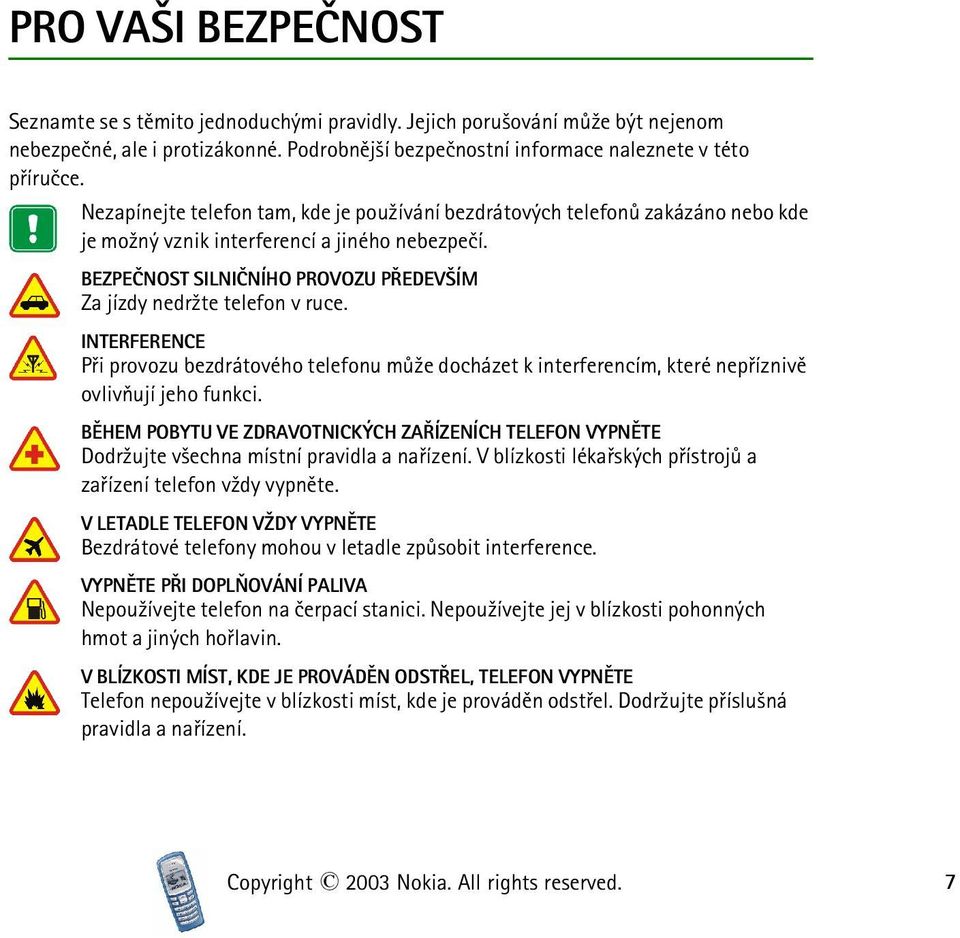 BEZPEÈNOST SILNIÈNÍHO PROVOZU PØEDEV ÍM Za jízdy nedr¾te telefon v ruce. INTERFERENCE Pøi provozu bezdrátového telefonu mù¾e docházet k interferencím, které nepøíznivì ovlivòují jeho funkci.