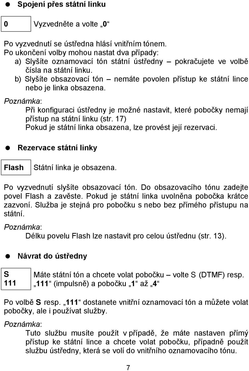 b) Slysıte obsazovacı to n ň nema te povolen prıstup ke sta tnı lince nebo je linka obsazena. Pri konfiguraci ustredny je moznč nastavit, kterč pobocky nemajı prıstup na sta tnı linku (str.