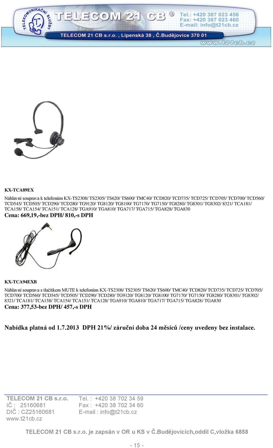 tlačítkem MUTE k telefonům KX-TS2308/ TS2305/ TS620/ TS600/ TMC40/ TCD820/ TCD735/ TCD725/ TCD705/ TCD700/ TCD560/ TCD545/ TCD505/ TCD290/ TCD280/ TG9120/ TG8120/ TG8100/ TG7170/ TG7150/ TG8280/