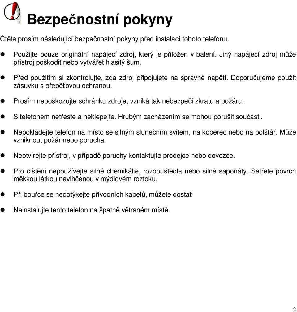 Prosím nepoškozujte schránku zdroje, vzniká tak nebezpečí zkratu a požáru. S telefonem netřeste a neklepejte. Hrubým zacházením se mohou porušit součásti.