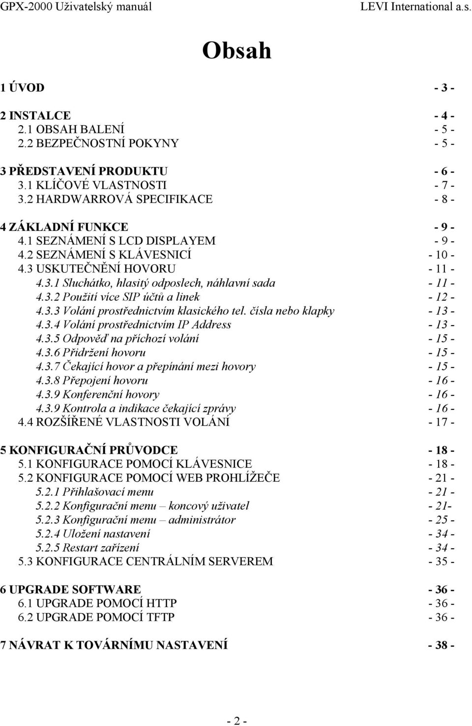 čísla nebo klapky - 13-4.3.4 Volání prostřednictvím IP Address - 13-4.3.5 Odpověď na příchozí volání - 15-4.3.6 Přidržení hovoru - 15-4.3.7 Čekající hovor a přepínání mezi hovory - 15-4.3.8 Přepojení hovoru - 16-4.