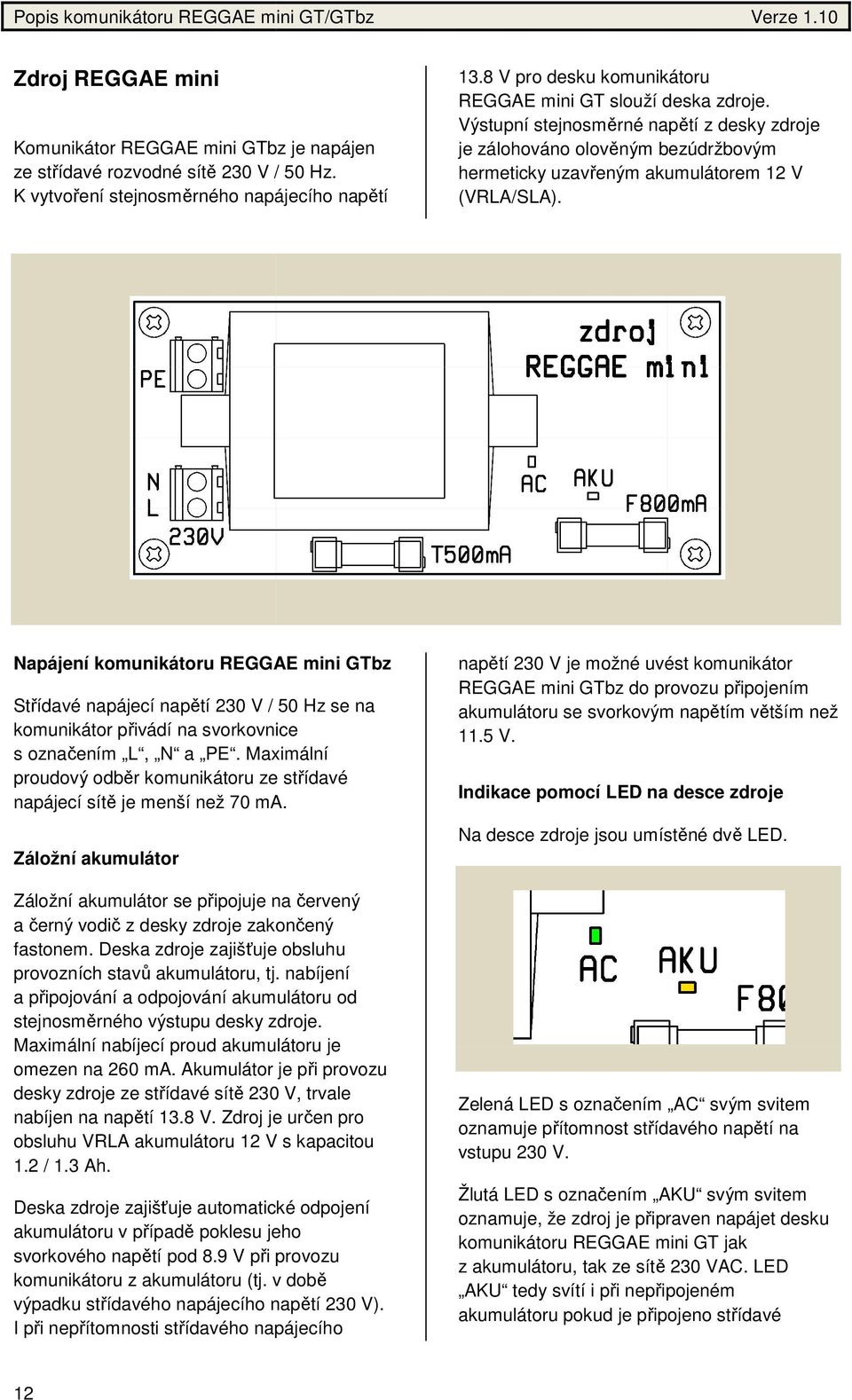 Napájení komunikátoru REGGAE mini GTbz Střídavé napájecí napětí 230 V / 50 Hz se na komunikátor přivádí na svorkovnice s označením L, N a PE.