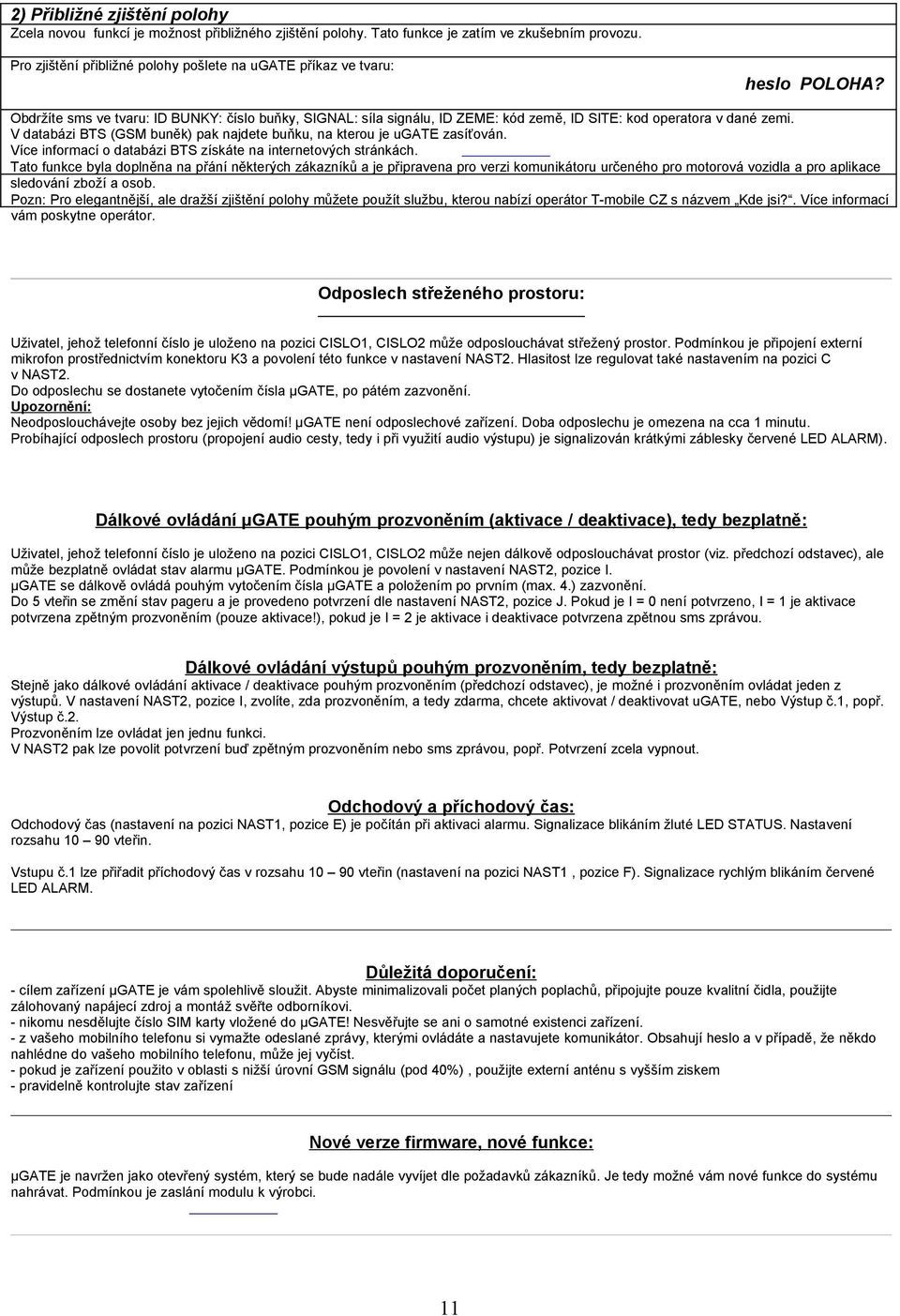 V databázi BTS (GSM buněk) pak najdete buňku, na kterou je ugate zasíťován. Více informací o databázi BTS získáte na internetových stránkách.