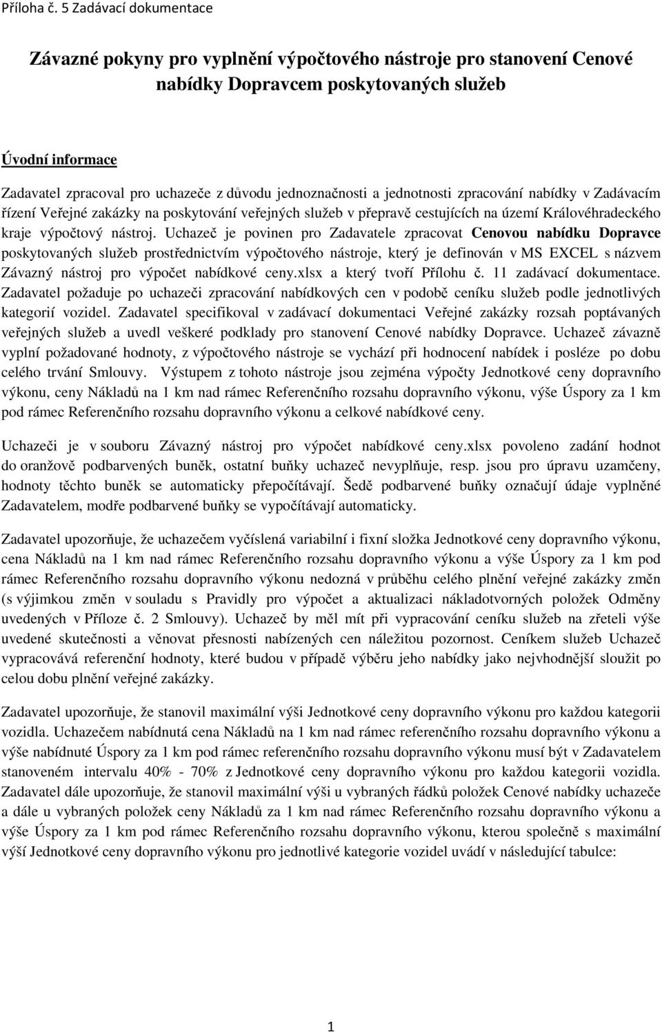 Uchazeč je povinen pro Zadavatele zpracovat Cenovou nabídku Dopravce poskytovaných služeb prostřednictvím výpočtového nástroje, který je definován v MS EXCEL s názvem Závazný nástroj pro výpočet