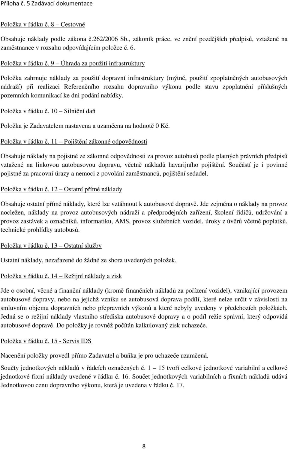 9 Úhrada za použití infrastruktury Položka zahrnuje náklady za použití dopravní infrastruktury (mýtné, použití zpoplatněných autobusových nádraží) při realizaci podle stavu zpoplatnění příslušných