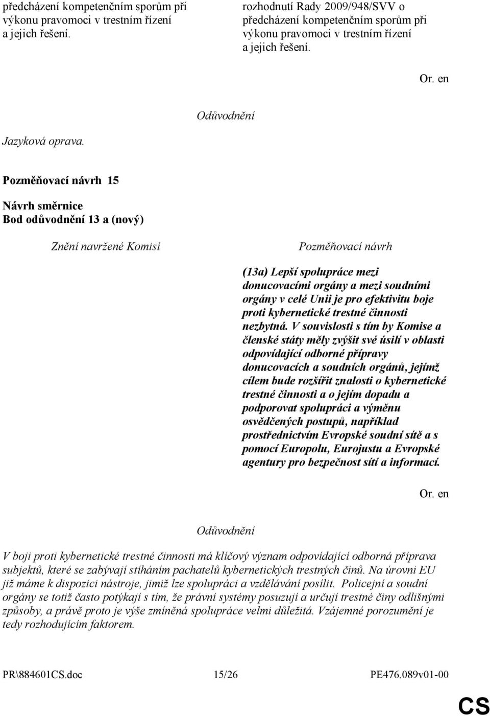 15 Bod odůvodnění 13 a (nový) (13a) Lepší spolupráce mezi donucovacími orgány a mezi soudními orgány v celé Unii je pro efektivitu boje proti kybernetické trestné činnosti nezbytná.