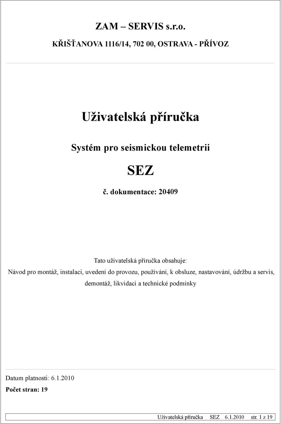 dokumentace: 20409 Tato uživatelská příručka obsahuje: Návod pro montáž, instalaci,