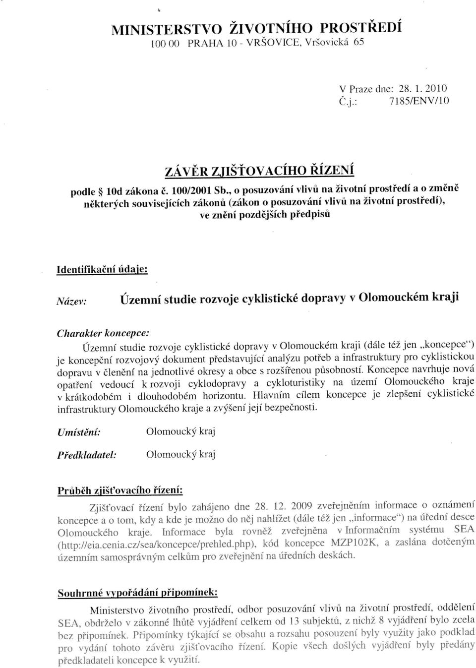 Vršovická 65 7185/ENV/10 VRŠO je koncepční rozvojový dokument představující analýzu potřeb a infrastruktury pro cyklistickou Název: Územní studie rozvoje cyklistické dopravy v Olomouckém kraji