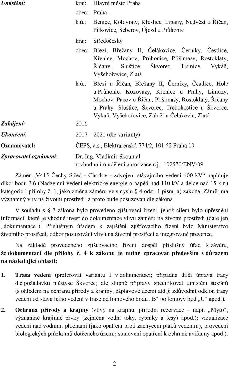 Přišimasy, Rostoklaty, Říčany, Sluštice, Škvorec, Tismice, Vykáň, Vyšehořovice, Zlatá k.ú.
