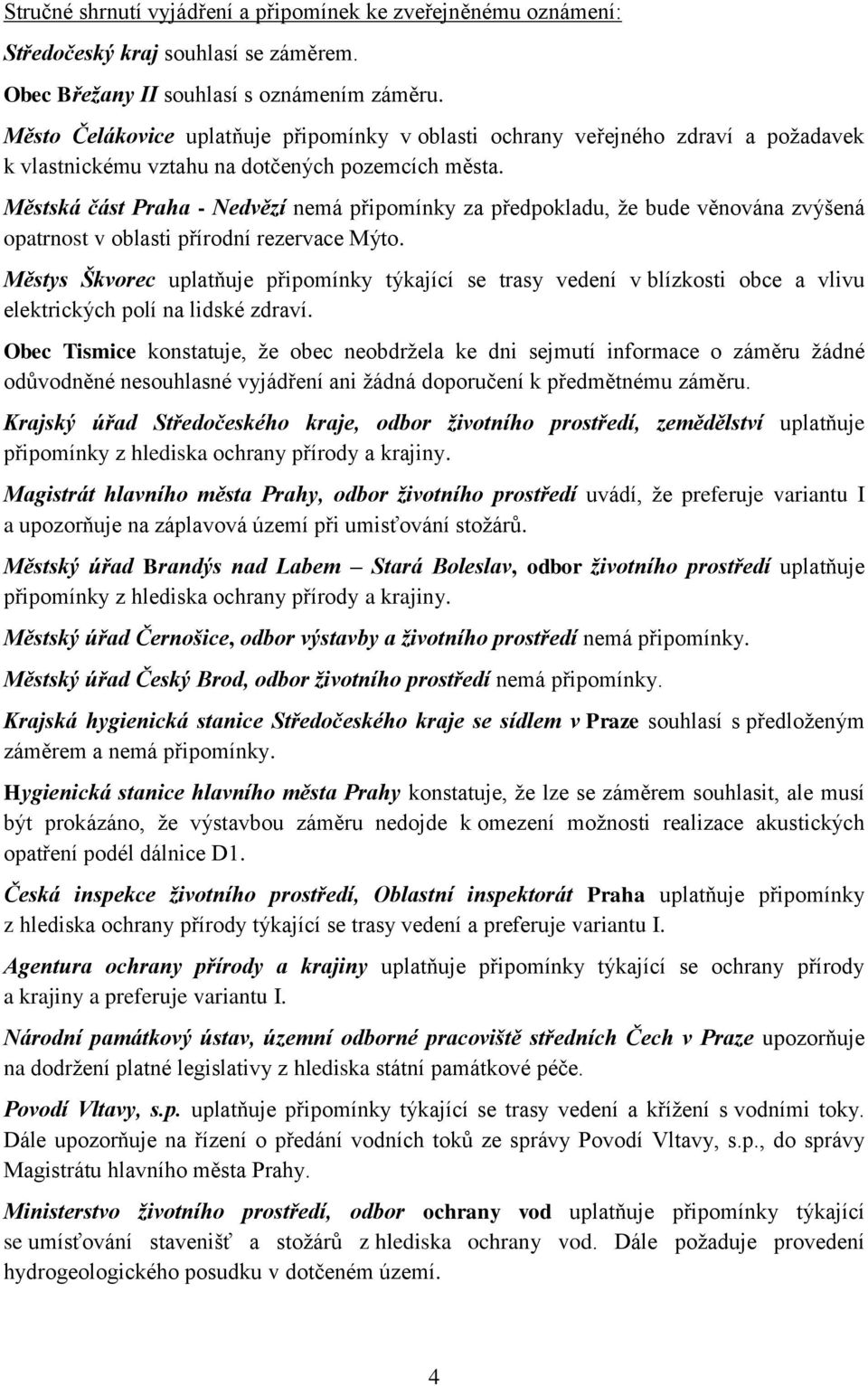 Městská část Praha - Nedvězí nemá připomínky za předpokladu, že bude věnována zvýšená opatrnost v oblasti přírodní rezervace Mýto.