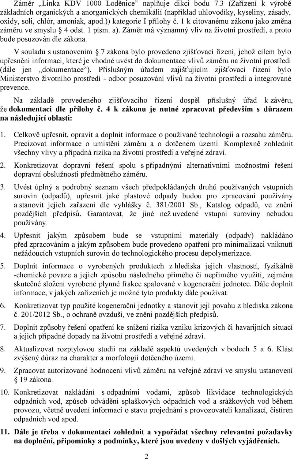 V souladu s ustanovením 7 zákona bylo provedeno zjišťovací řízení, jehož cílem bylo upřesnění informací, které je vhodné uvést do dokumentace vlivů záměru na životní prostředí (dále jen dokumentace ).