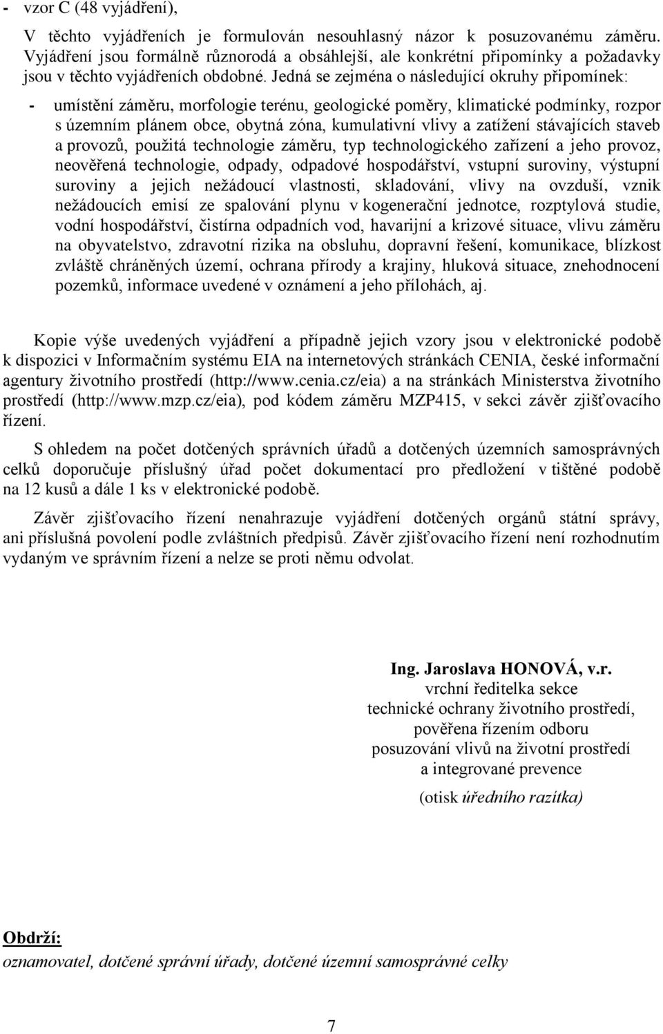 Jedná se zejména o následující okruhy připomínek: - umístění záměru, morfologie terénu, geologické poměry, klimatické podmínky, rozpor s územním plánem obce, obytná zóna, kumulativní vlivy a zatížení