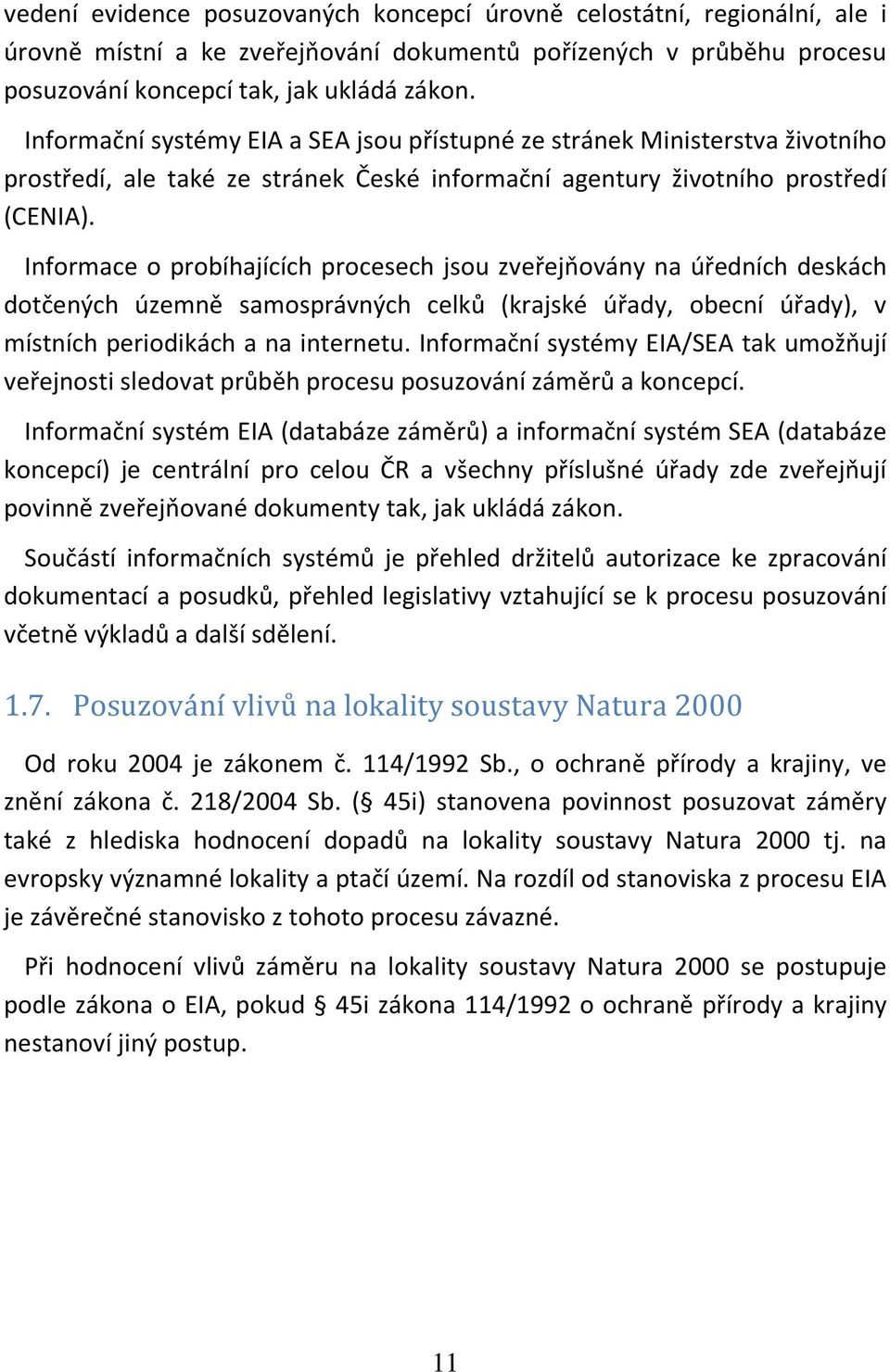 Informace o probíhajících procesech jsou zveřejňovány na úředních deskách dotčených územně samosprávných celků (krajské úřady, obecní úřady), v místních periodikách a na internetu.