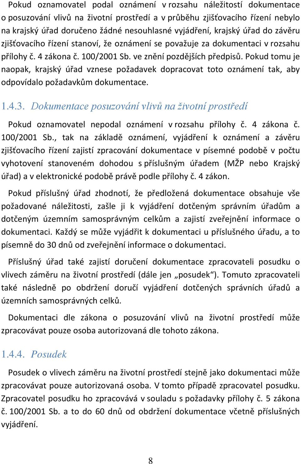 Pokud tomu je naopak, krajský úřad vznese požadavek dopracovat toto oznámení tak, aby odpovídalo požadavkům dokumentace. 1.4.3.