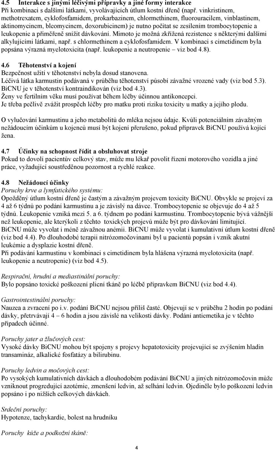 leukopenie a přiměřeně snížit dávkování. Mimoto je možná zkřížená rezistence s některými dalšími alkylujícími látkami, např. s chlormethinem a cyklofosfamidem.