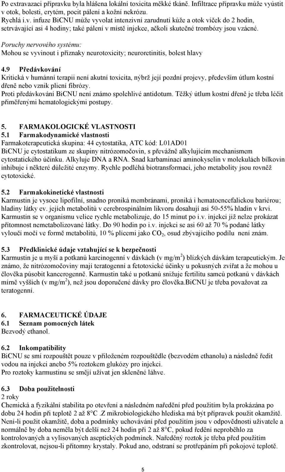 9 Předávkování Kritická v humánní terapii není akutní toxicita, nýbrž její pozdní projevy, především útlum kostní dřeně nebo vznik plicní fibrózy.