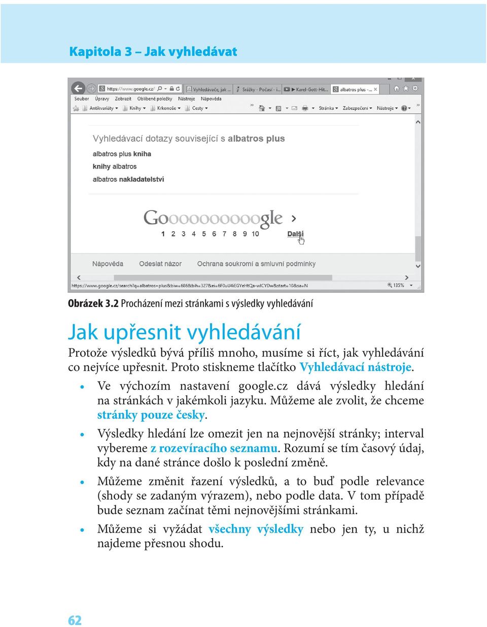 Výsledky hledání lze omezit jen na nejnovější stránky; interval vybereme z rozevíracího seznamu. Rozumí se tím časový údaj, kdy na dané stránce došlo k poslední změně.