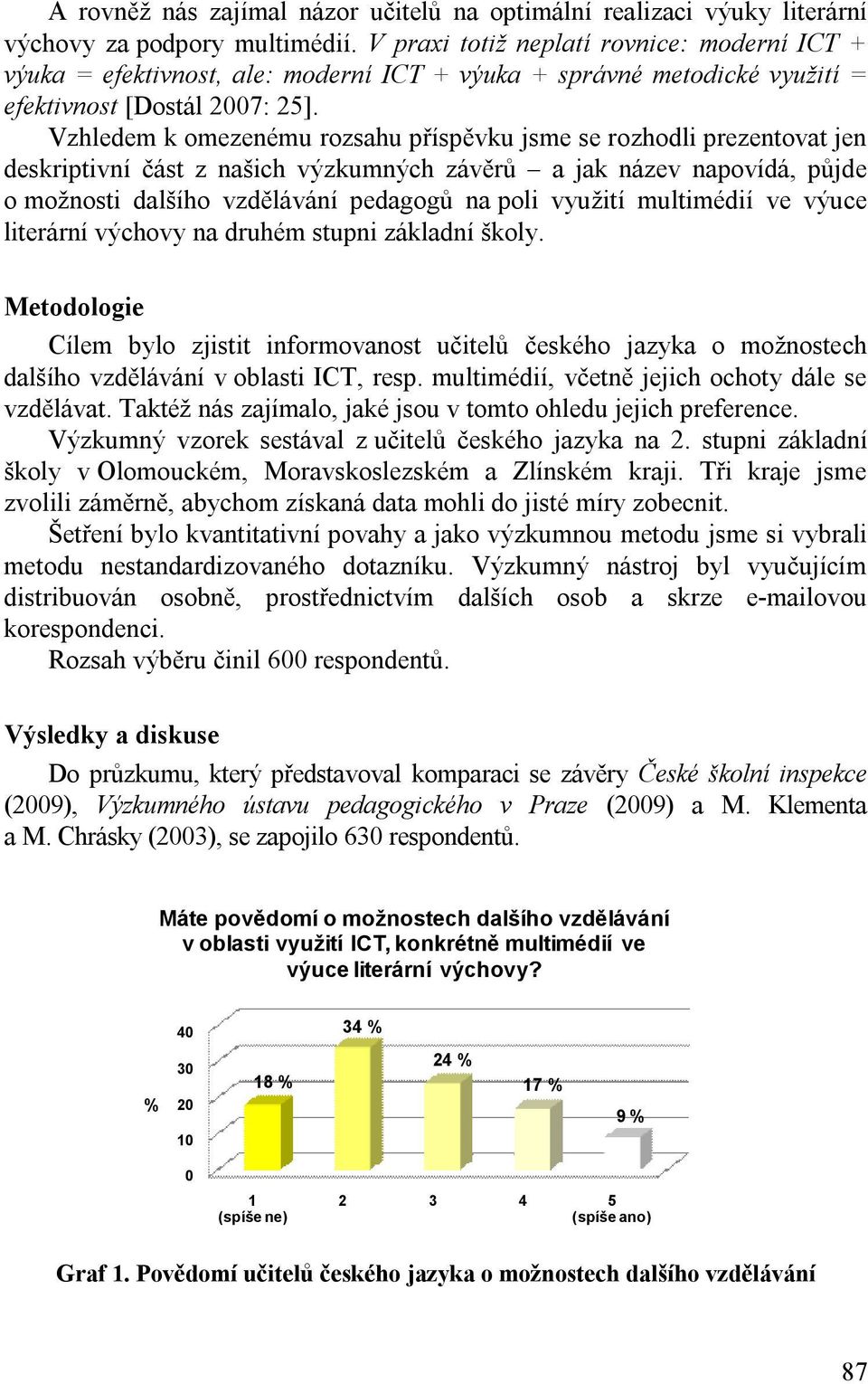 Vzhledem k omezenému rozsahu příspěvku jsme se rozhodli prezentovat jen deskriptivní část z našich výzkumných závěrů a jak název napovídá, půjde o možnosti dalšího vzdělávání pedagogů na poli využití