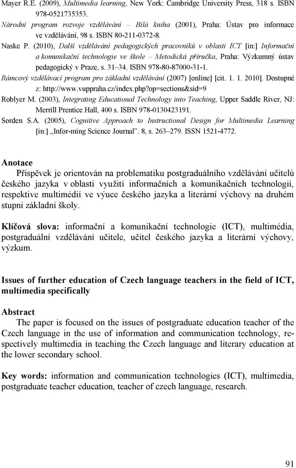 (2010), Další vzdělávání pedagogických pracovníků v oblasti ICT [in:] Informační a komunikační technologie ve škole Metodická příručka, Praha: Výzkumný ústav pedagogický v Praze, s. 31 34.