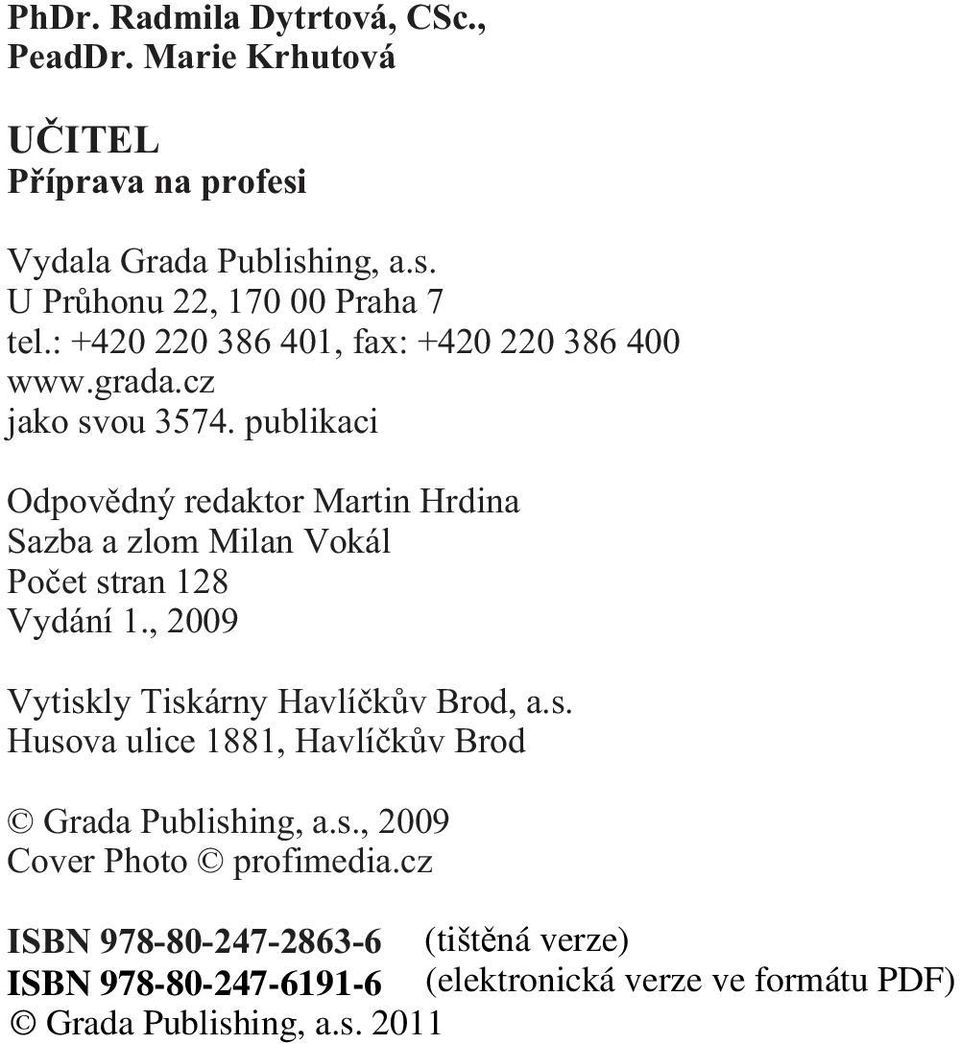 publikaci Odpovìdný redaktor Martin Hrdina Sazba a zlom Milan Vokál Poèet stran 128 Vydání 1.
