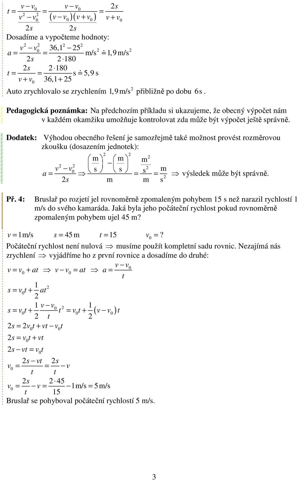 Dodtek: Výhodou obecného řešení je smozřejmě tké možnost proést rozměroou zkoušku (doszením jednotek): m m m s s s m = = = ýsledek může být spráně. s m m s Př.