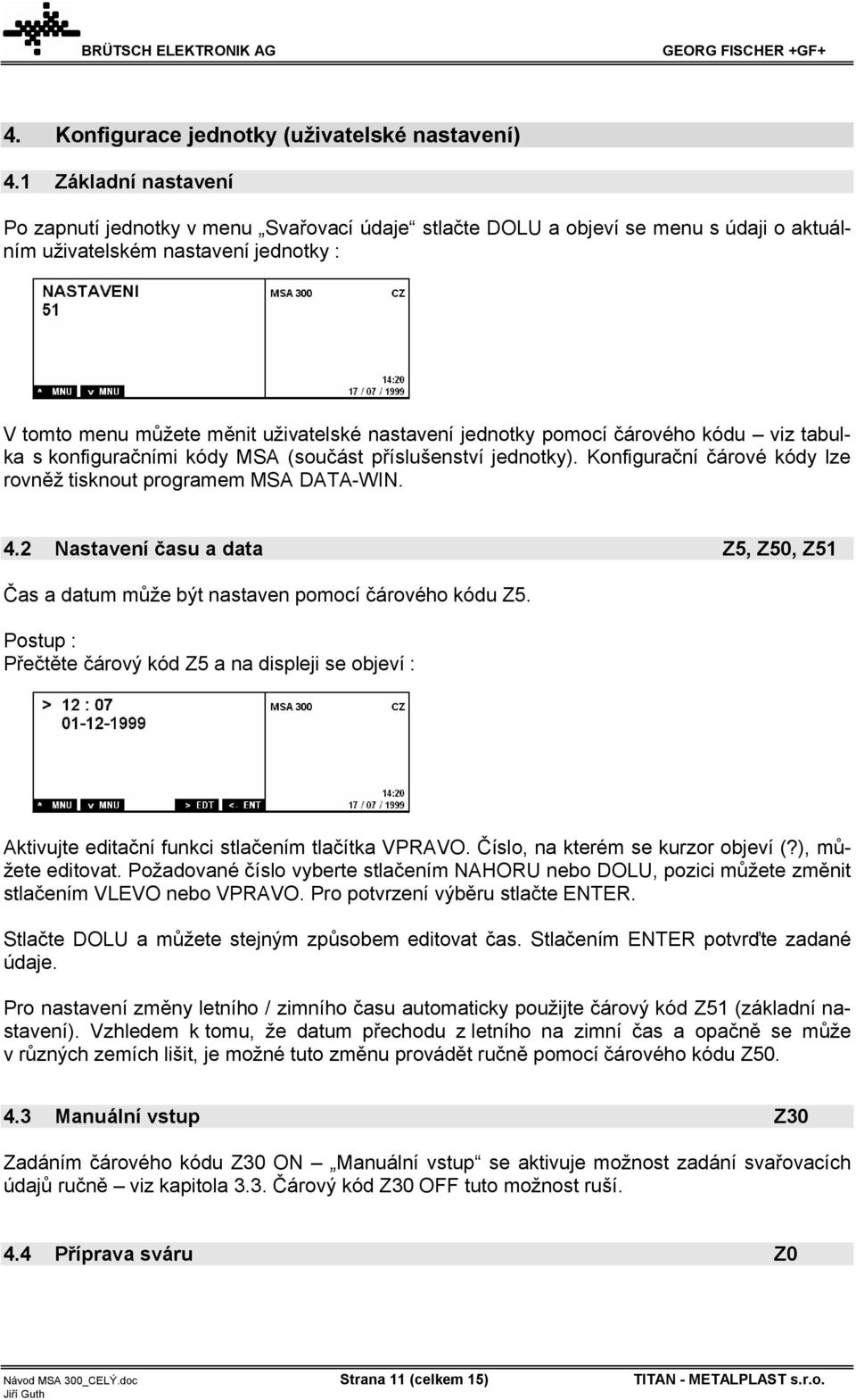 jednotky pomocí čárového kódu viz tabulka s konfiguračními kódy MSA (součást příslušenství jednotky). Konfigurační čárové kódy lze rovněž tisknout programem MSA DATA-WIN. 4.