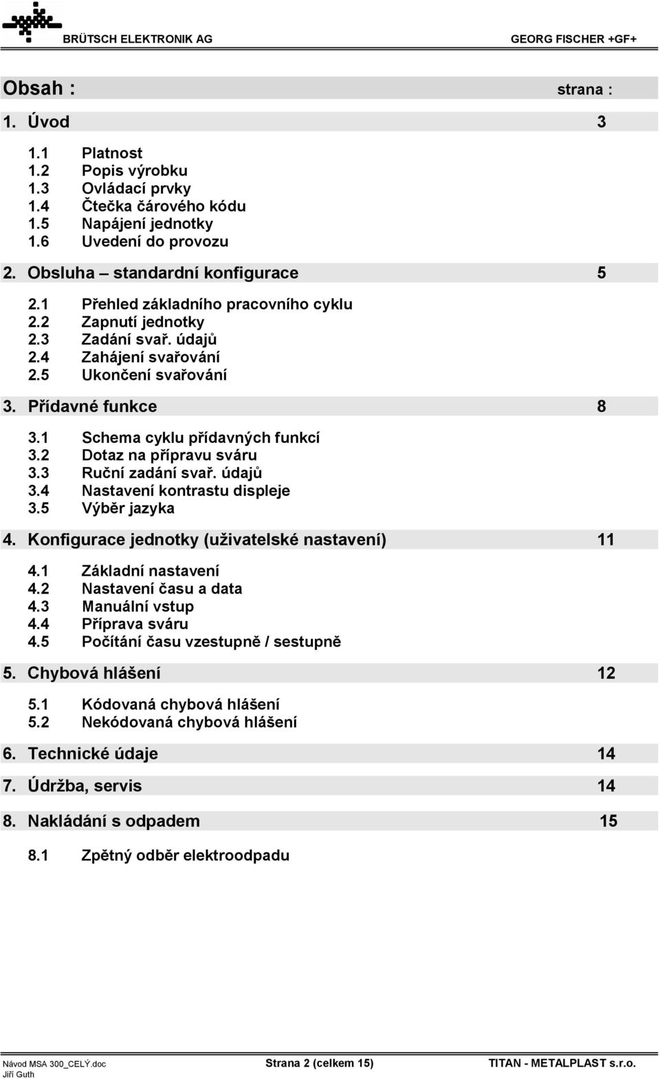 2 Dotaz na přípravu sváru 3.3 Ruční zadání svař. údajů 3.4 Nastavení kontrastu displeje 3.5 Výběr jazyka 4. Konfigurace jednotky (uživatelské nastavení) 11 4.1 Základní nastavení 4.