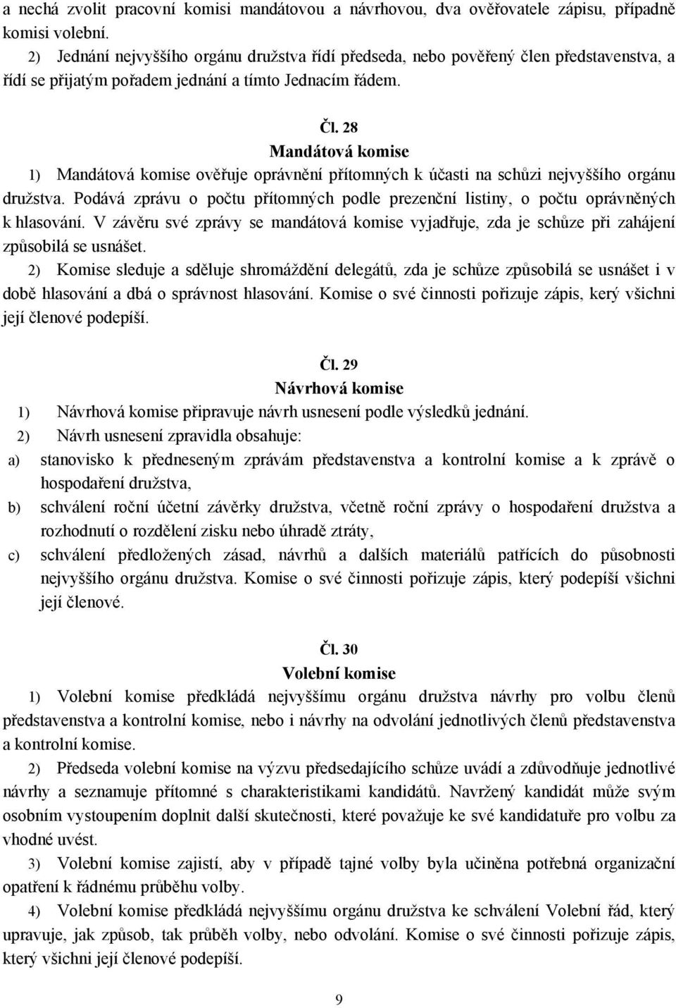 28 Mandátová komise 1) Mandátová komise ověřuje oprávnění přítomných k účasti na schůzi nejvyššího orgánu družstva.