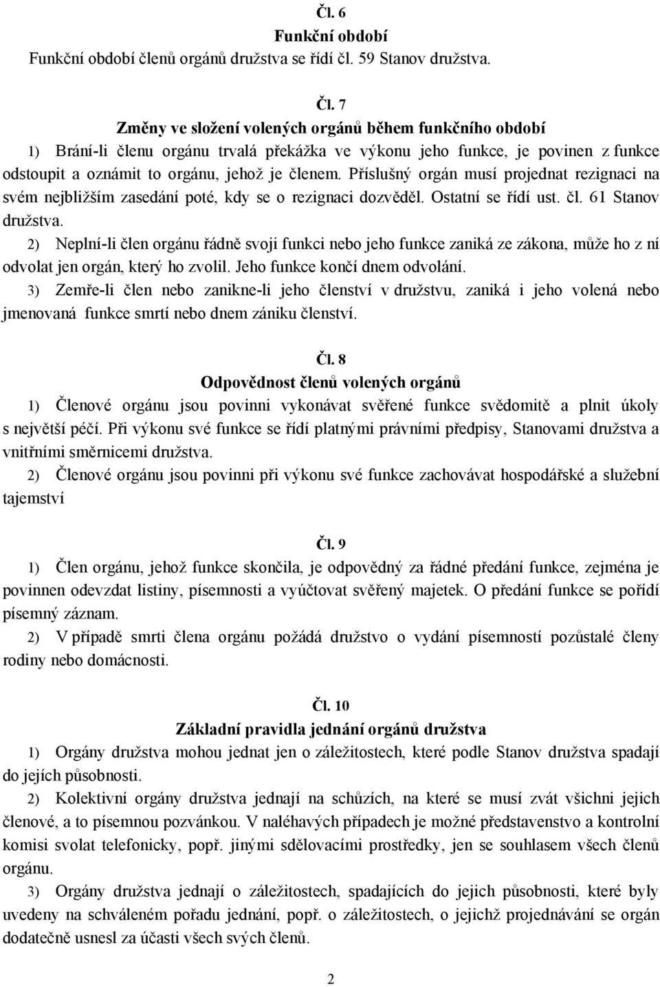 Příslušný orgán musí projednat rezignaci na svém nejbližším zasedání poté, kdy se o rezignaci dozvěděl. Ostatní se řídí ust. čl. 61 Stanov družstva.