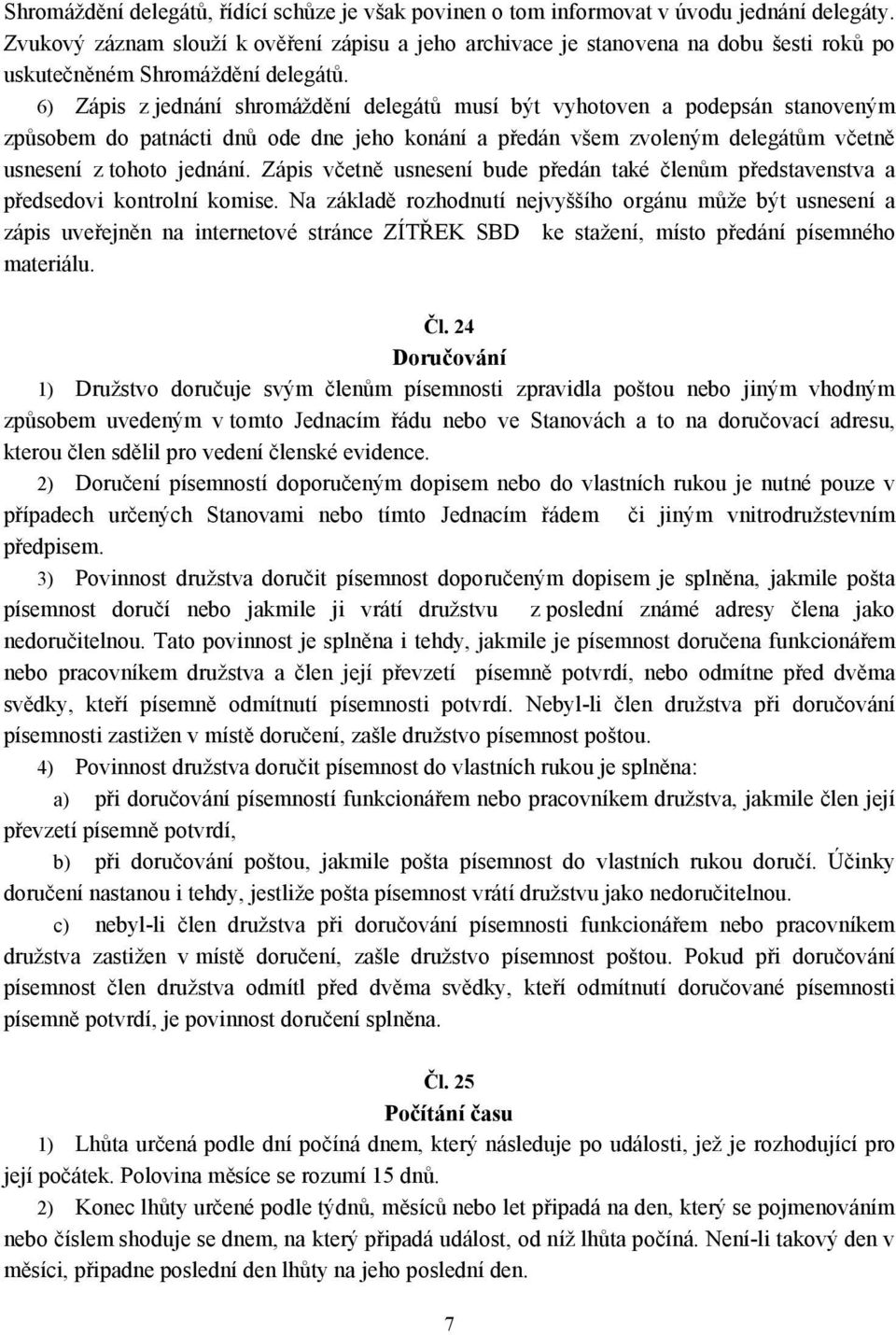 6) Zápis z jednání shromáždění delegátů musí být vyhotoven a podepsán stanoveným způsobem do patnácti dnů ode dne jeho konání a předán všem zvoleným delegátům včetně usnesení z tohoto jednání.