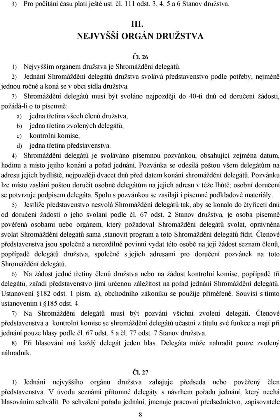 3) Shromáždění delegátů musí být svoláno nejpozději do 40-ti dnů od doručení žádosti, požádá-li o to písemně: a) jedna třetina všech členů družstva, b) jedna třetina zvolených delegátů, c) kontrolní