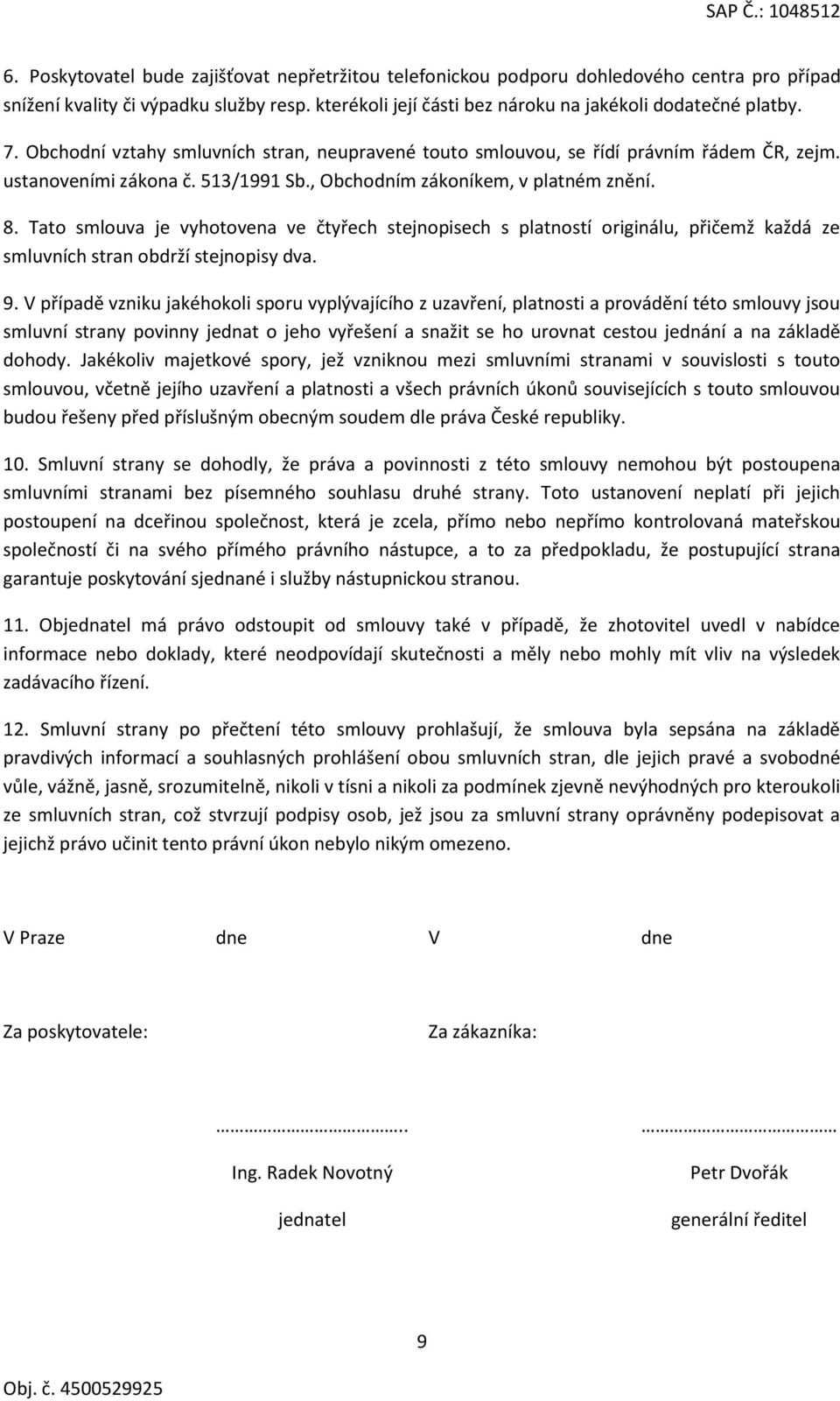 Tato smlouva je vyhotovena ve čtyřech stejnopisech s platností originálu, přičemž každá ze smluvních stran obdrží stejnopisy dva. 9.