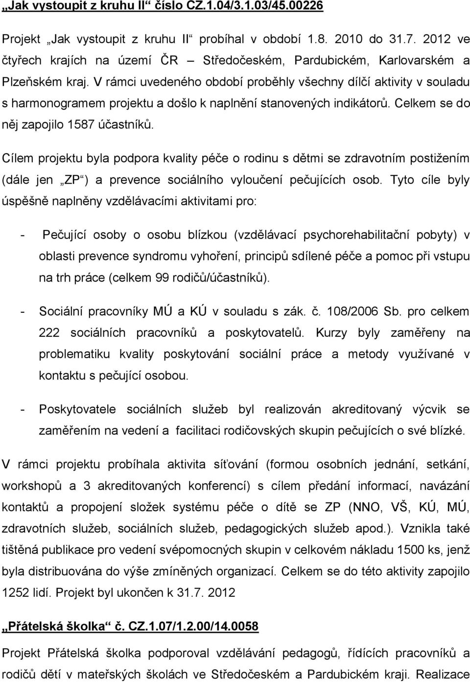 V rámci uvedeného období proběhly všechny dílčí aktivity v souladu s harmonogramem projektu a došlo k naplnění stanovených indikátorů. Celkem se do něj zapojilo 1587 účastníků.