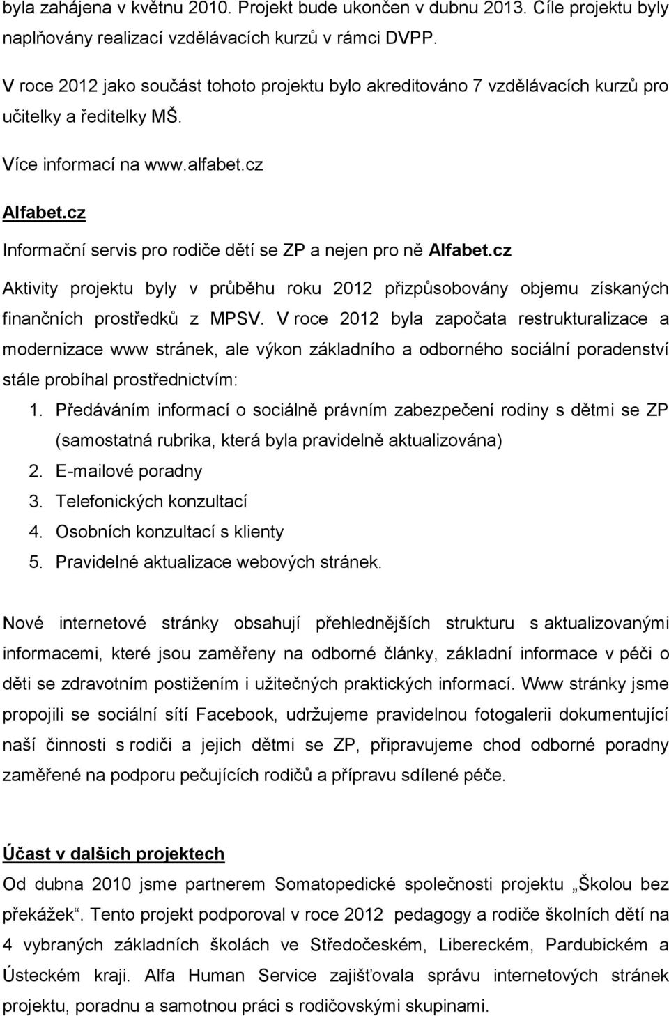 cz Informační servis pro rodiče dětí se ZP a nejen pro ně Alfabet.cz Aktivity projektu byly v průběhu roku 2012 přizpůsobovány objemu získaných finančních prostředků z MPSV.