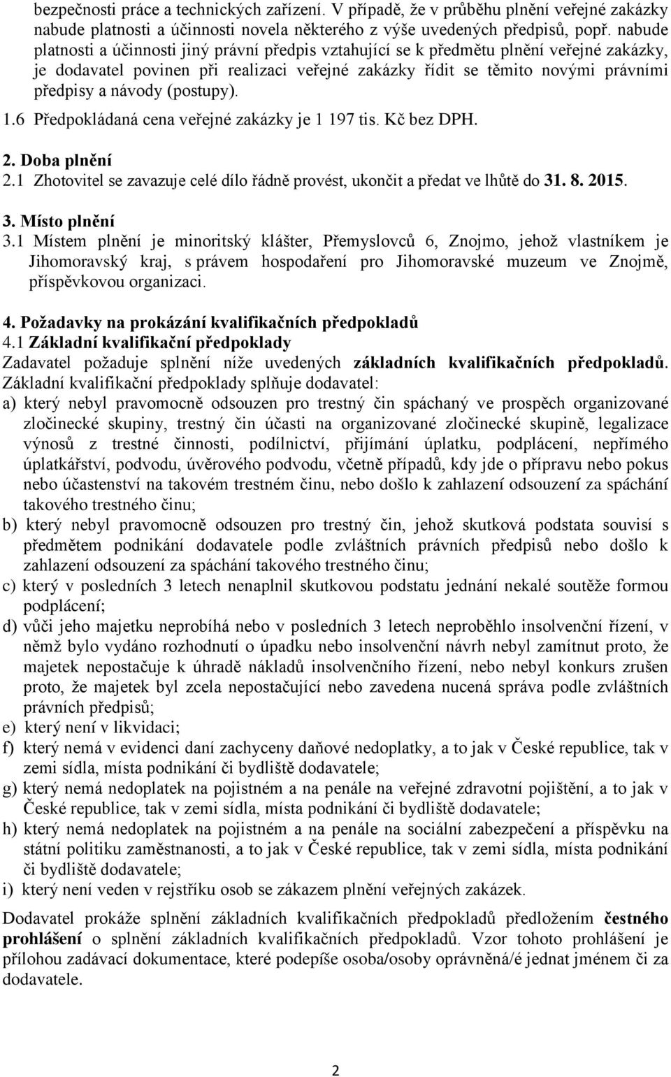 (postupy). 1.6 Předpokládaná cena veřejné zakázky je 1 197 tis. Kč bez DPH. 2. Doba plnění 2.1 Zhotovitel se zavazuje celé dílo řádně provést, ukončit a předat ve lhůtě do 31. 8. 2015. 3. Místo plnění 3.