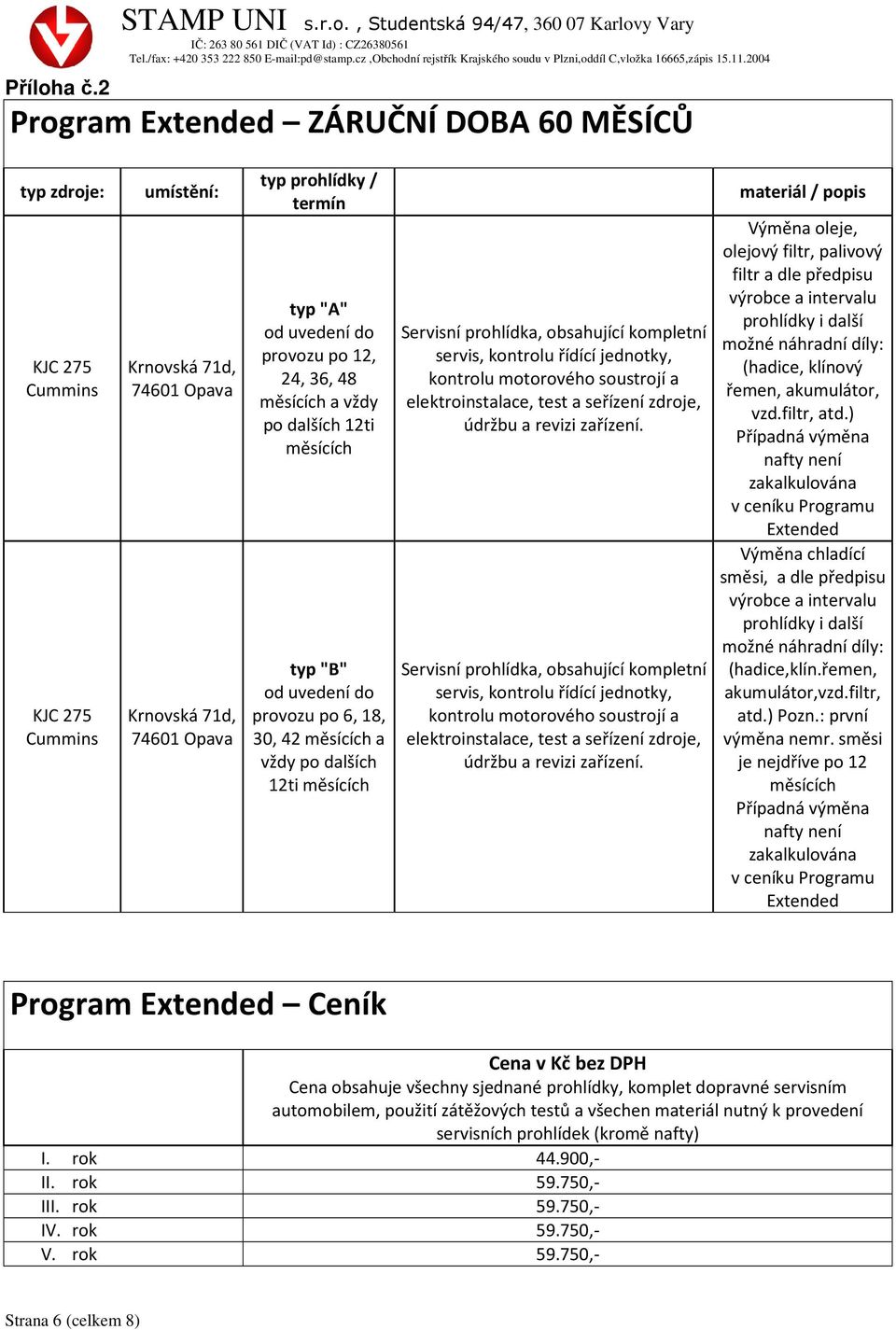 provozu po 12, 24, 36, 48 měsících a vždy po dalších 12ti měsících typ "B" od uvedení do provozu po 6, 18, 30, 42 měsících a vždy po dalších 12ti měsících Servisní prohlídka, obsahující kompletní