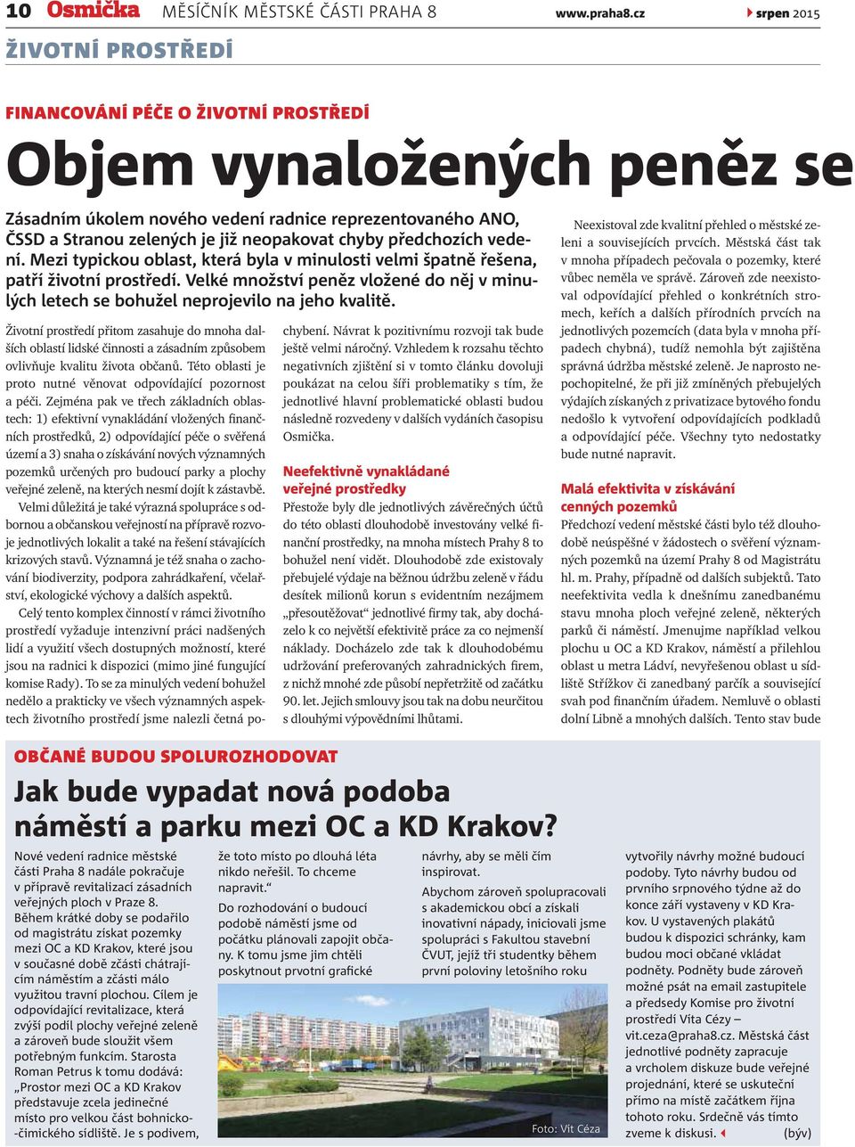 chyby předchozích vedení. Mezi typickou oblast, která byla v minulosti velmi špatně řešena, patří životní prostředí.
