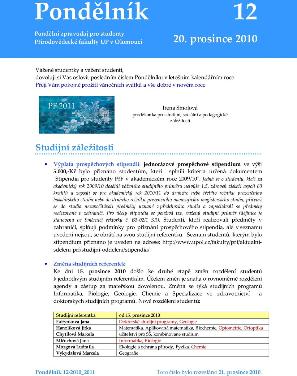 PF 2011 Irena Smolová proděkanka pro studijní, sociální a pedagogické záležitosti Studijní záležitosti Výplata prospěchových stipendií: jednorázové prospěchové stipendium ve výši 5.