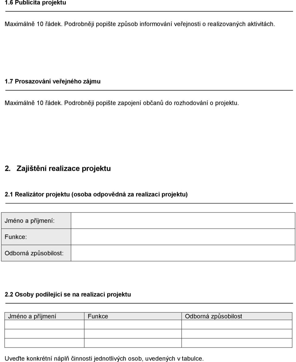 1 Realizátor projektu (osoba odpovědná za realizaci projektu) Jméno a příjmení: Funkce: Odborná způsobilost: 2.